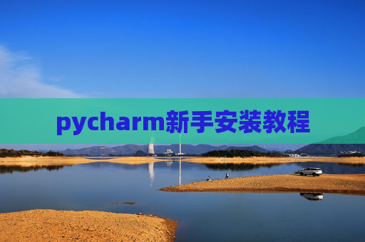 pycharm新手安装教程 pycharm新手安装教程